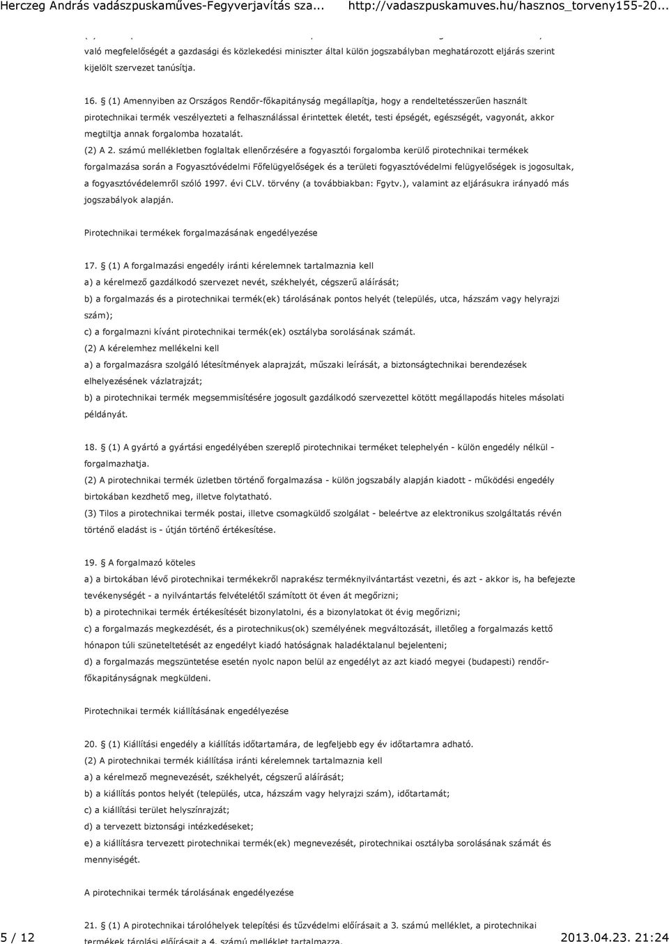 (1) Amennyiben az Országos Rendőr-főkapitányság megállapítja, hogy a rendeltetésszerűen használt pirotechnikai termék veszélyezteti a felhasználással érintettek életét, testi épségét, egészségét,