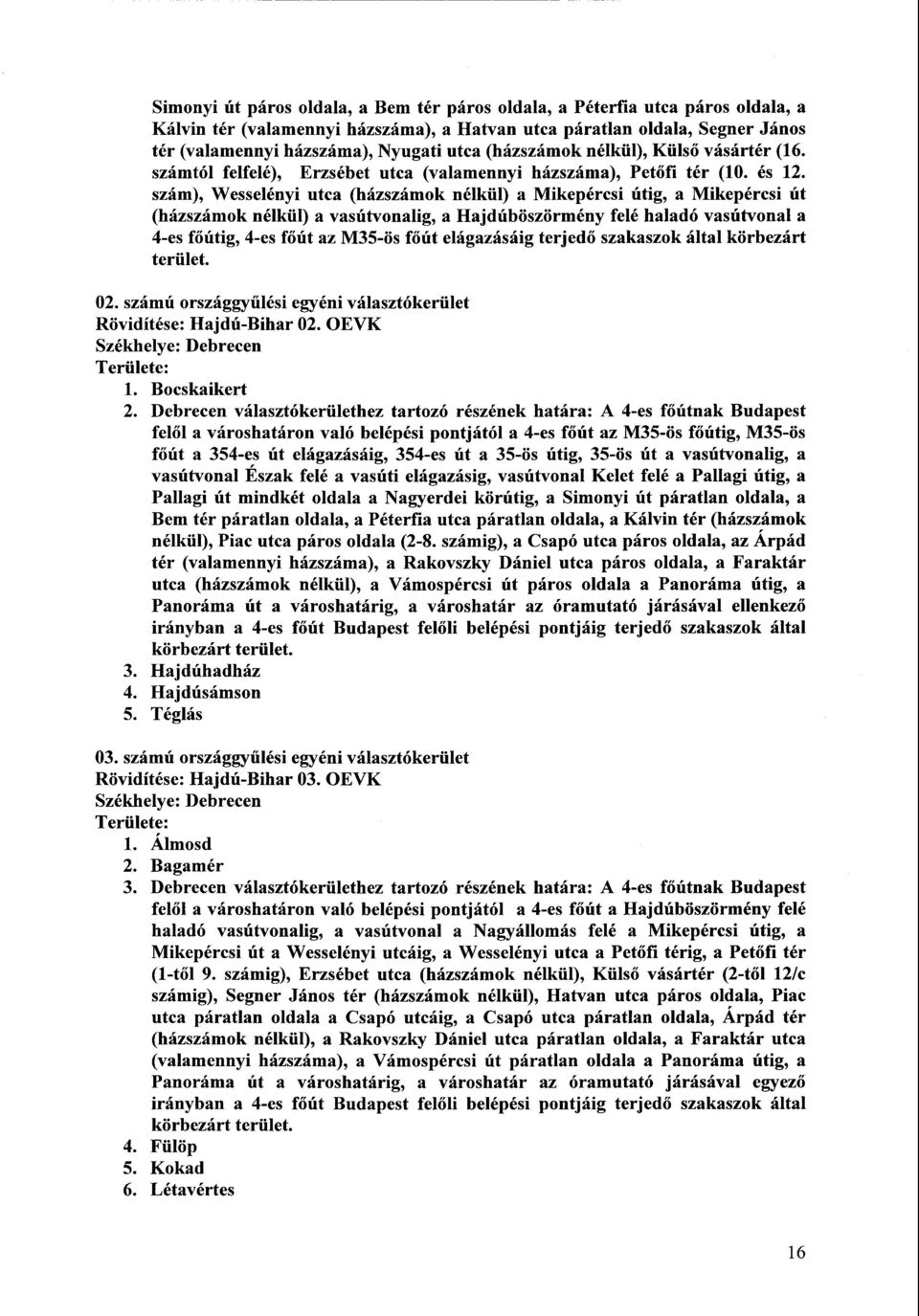 szám), Wesselényi utca (házszámok nélkül) a Mikepércsi útig, a Mikepércsi ú t (házszámok nélkül) a vasútvonalig, a Hajdúböszörmény felé haladó vasútvonal a 4-es főútig, 4-es főút az M35-ös főút