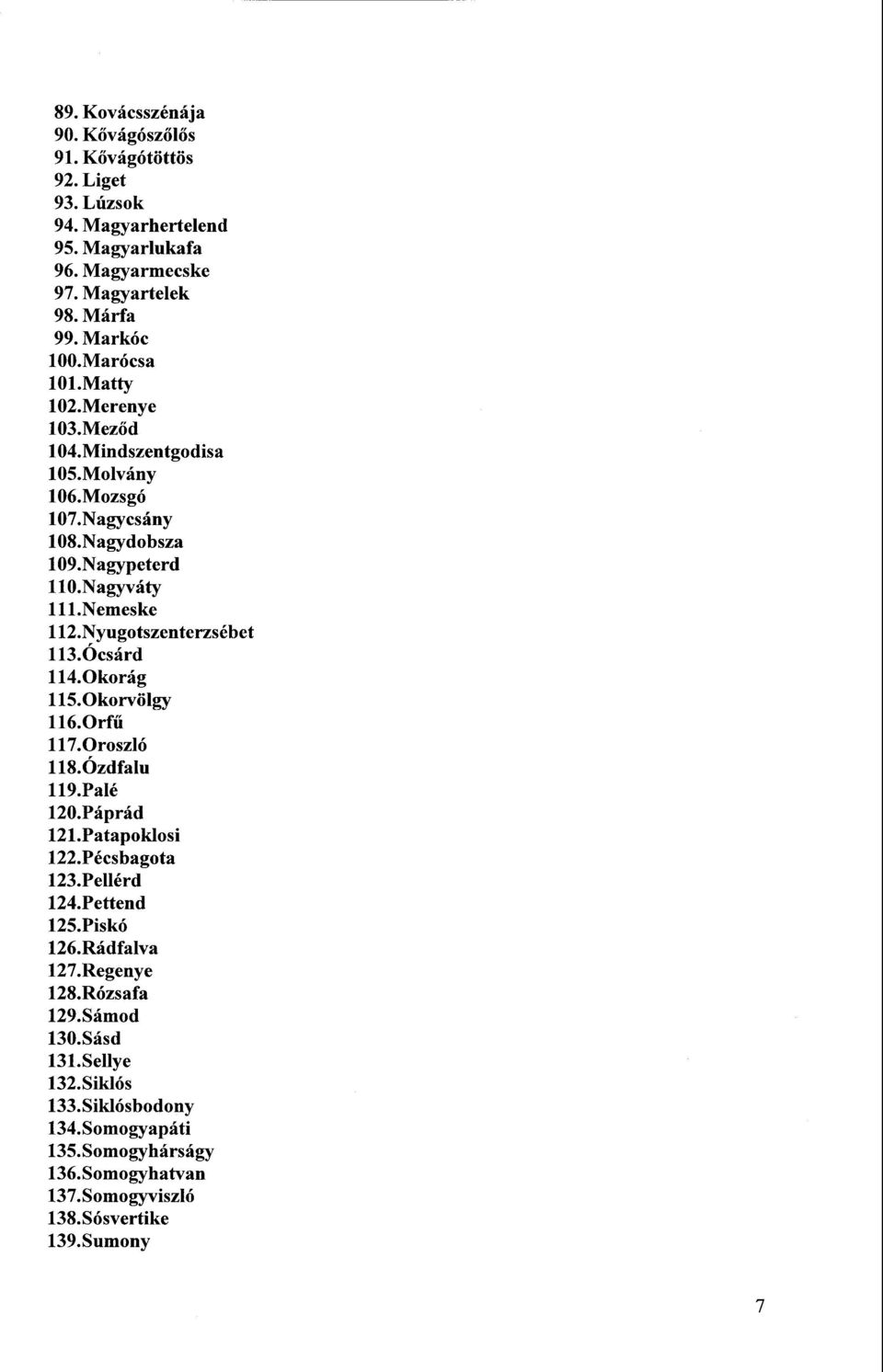 Nyugotszenterzsébe t 113.Ócsár d 114.Okorág 115.Okorvölgy 116.Orfű 117.Oroszló 118.Ózdfal u 119.Palé 120.Páprá d 121.Patapoklos i 122.Pécsbagota 123.Pellérd 124.Pettend 125.