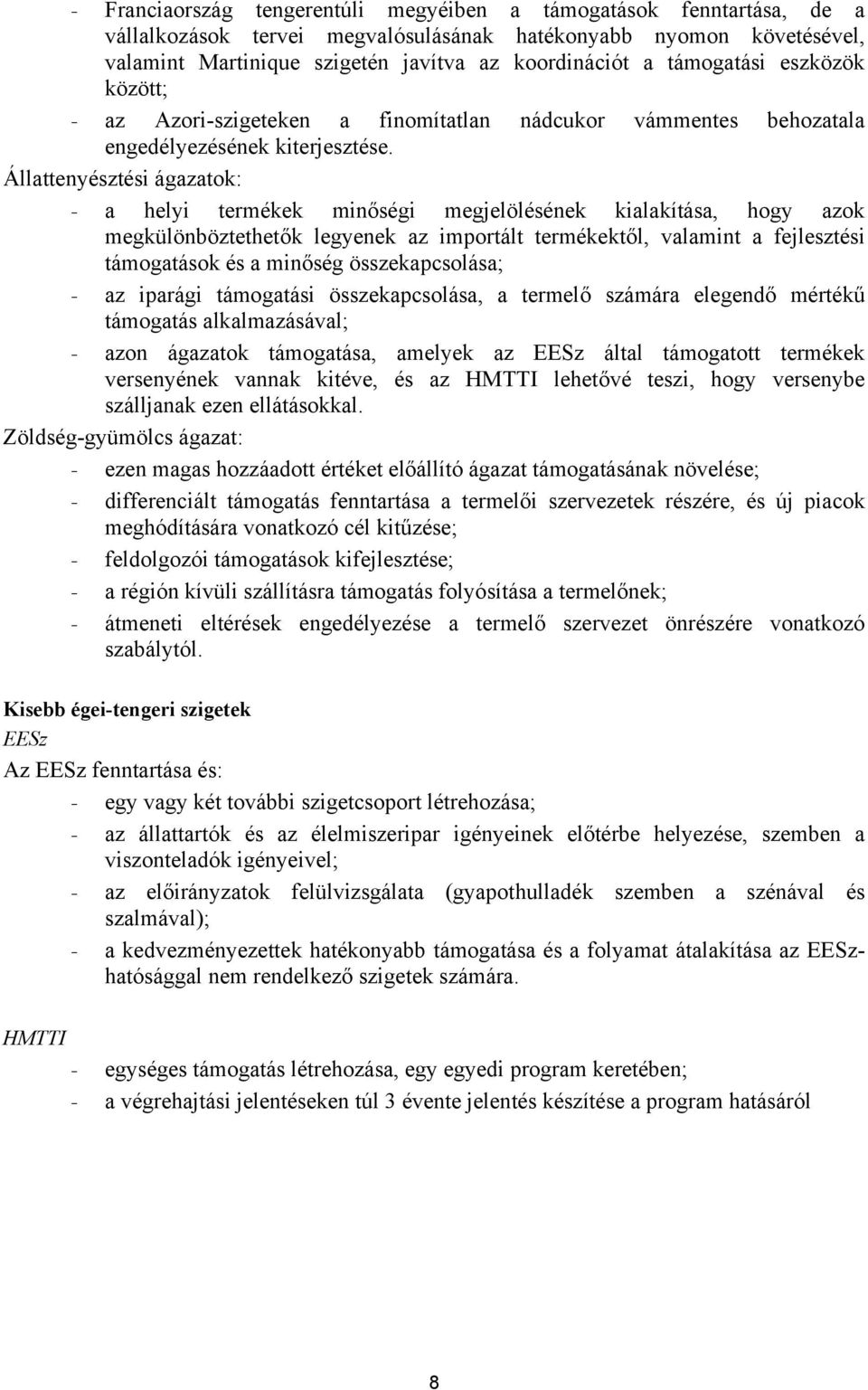 Állattenyésztési ágazatok: - a helyi termékek minőségi megjelölésének kialakítása, hogy azok megkülönböztethetők legyenek az importált termékektől, valamint a fejlesztési támogatások és a minőség