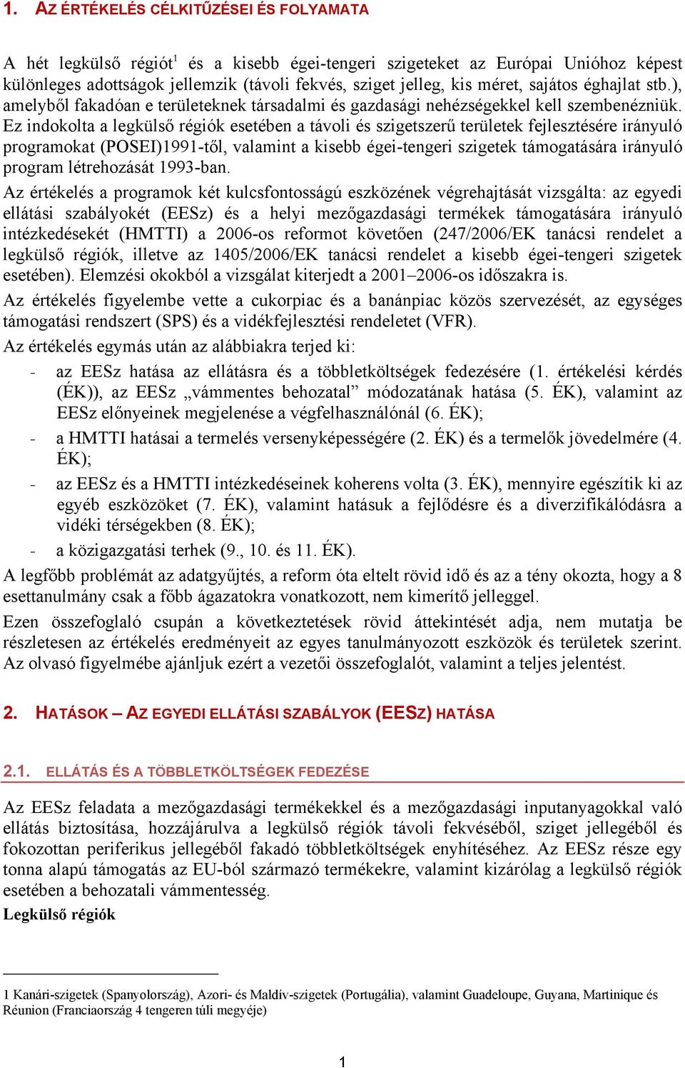 Ez indokolta a legkülső régiók esetében a távoli és szigetszerű területek fejlesztésére irányuló programokat (POSEI)1991-től, valamint a kisebb égei-tengeri szigetek támogatására irányuló program