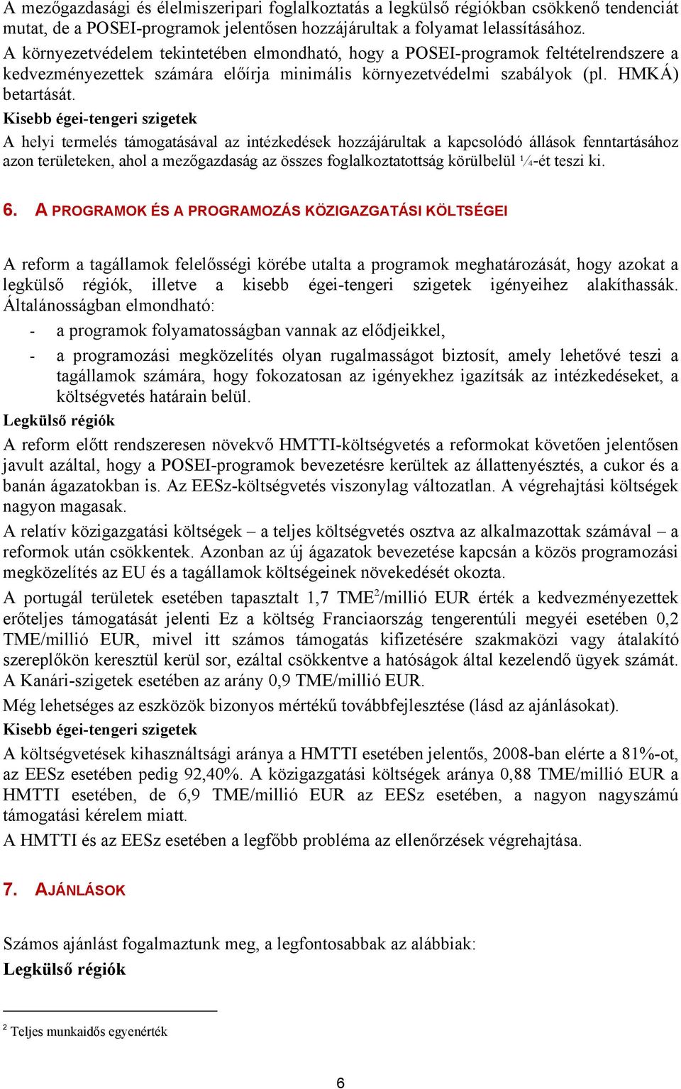 A helyi termelés támogatásával az intézkedések hozzájárultak a kapcsolódó állások fenntartásához azon területeken, ahol a mezőgazdaság az összes foglalkoztatottság körülbelül ¼-ét teszi ki. 6.