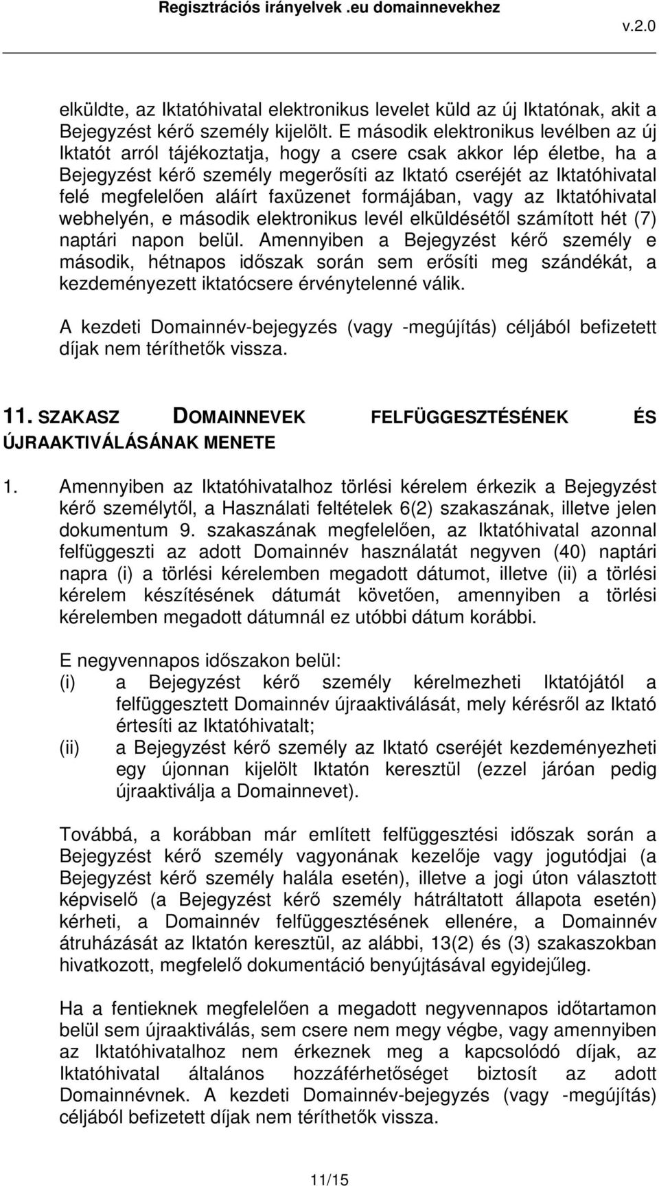 aláírt faxüzenet formájában, vagy az Iktatóhivatal webhelyén, e második elektronikus levél elküldésétől számított hét (7) naptári napon belül.