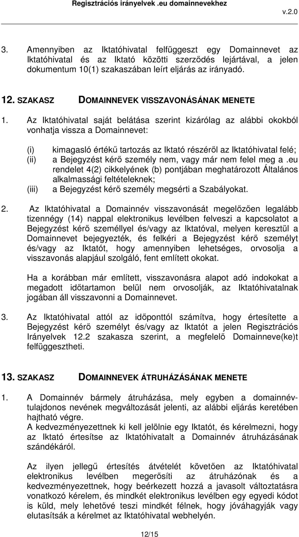 Az Iktatóhivatal saját belátása szerint kizárólag az alábbi okokból vonhatja vissza a Domainnevet: (i) (ii) (iii) kimagasló értékű tartozás az Iktató részéről az Iktatóhivatal felé; a Bejegyzést kérő