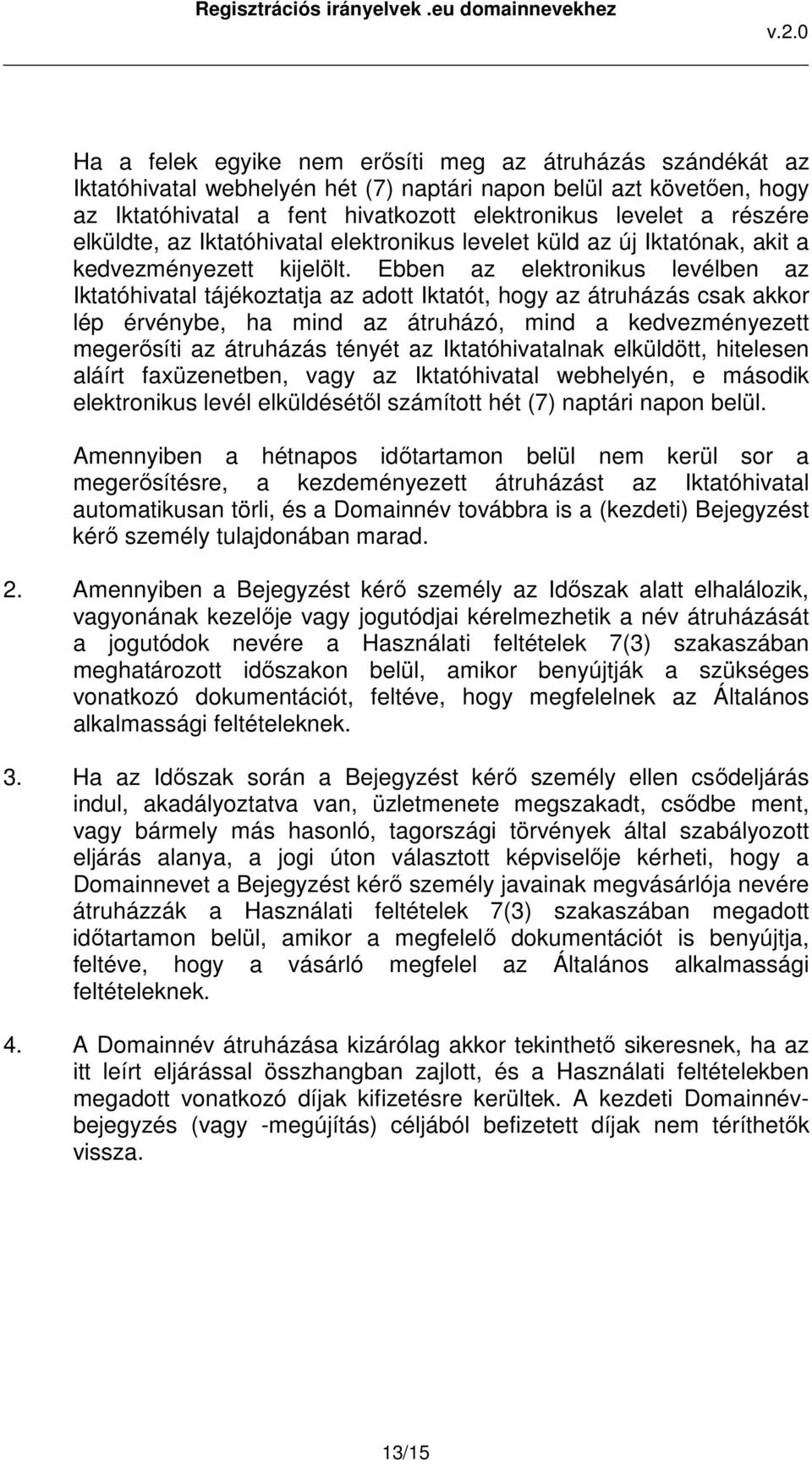 Ebben az elektronikus levélben az Iktatóhivatal tájékoztatja az adott Iktatót, hogy az átruházás csak akkor lép érvénybe, ha mind az átruházó, mind a kedvezményezett megerősíti az átruházás tényét az