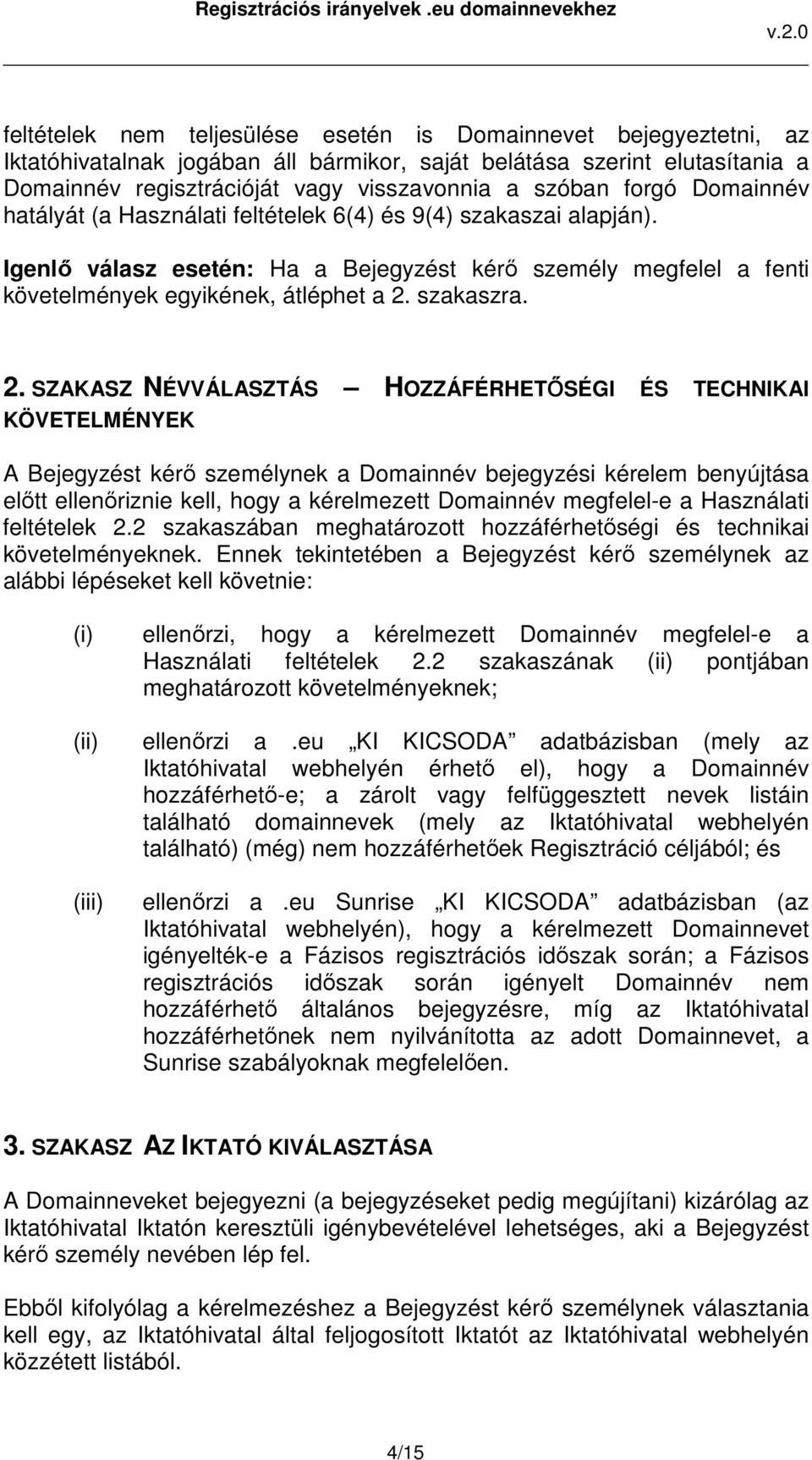 2. SZAKASZ NÉVVÁLASZTÁS HOZZÁFÉRHETŐSÉGI ÉS TECHNIKAI KÖVETELMÉNYEK A Bejegyzést kérő személynek a Domainnév bejegyzési kérelem benyújtása előtt ellenőriznie kell, hogy a kérelmezett Domainnév