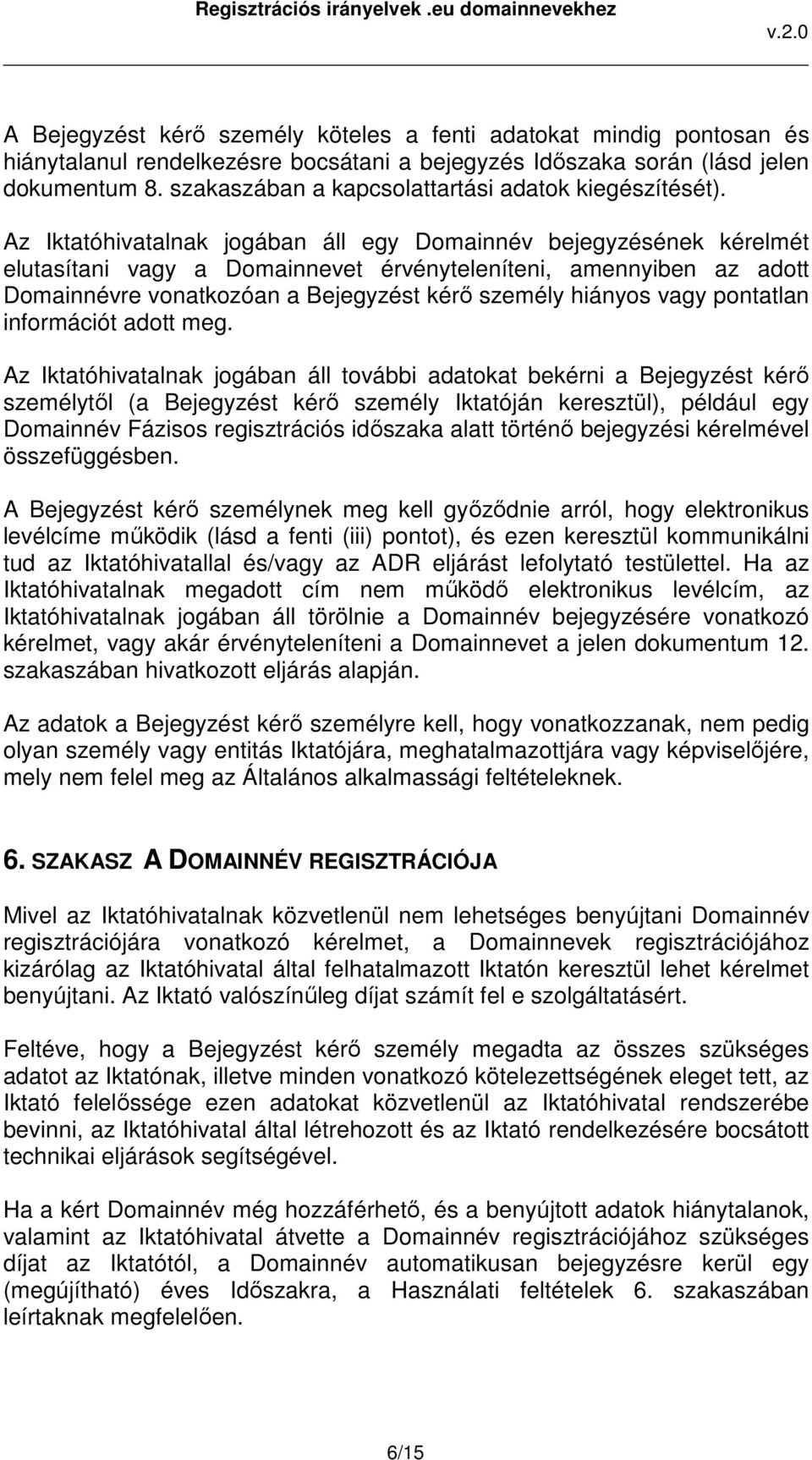 Az Iktatóhivatalnak jogában áll egy Domainnév bejegyzésének kérelmét elutasítani vagy a Domainnevet érvényteleníteni, amennyiben az adott Domainnévre vonatkozóan a Bejegyzést kérő személy hiányos