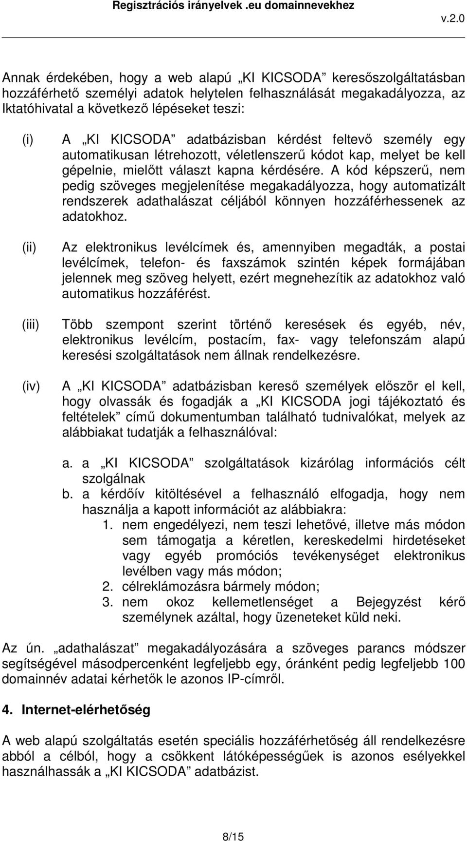 A kód képszerű, nem pedig szöveges megjelenítése megakadályozza, hogy automatizált rendszerek adathalászat céljából könnyen hozzáférhessenek az adatokhoz.