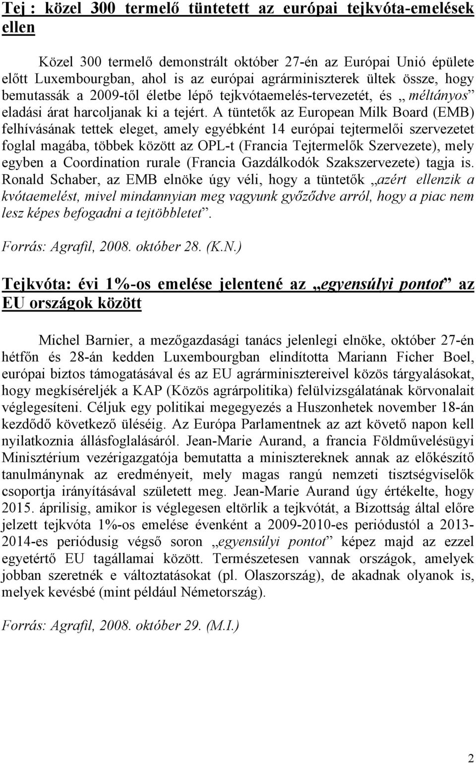 A tüntetők az European Milk Board (EMB) felhívásának tettek eleget, amely egyébként 14 európai tejtermelői szervezetet foglal magába, többek között az OPL-t (Francia Tejtermelők Szervezete), mely