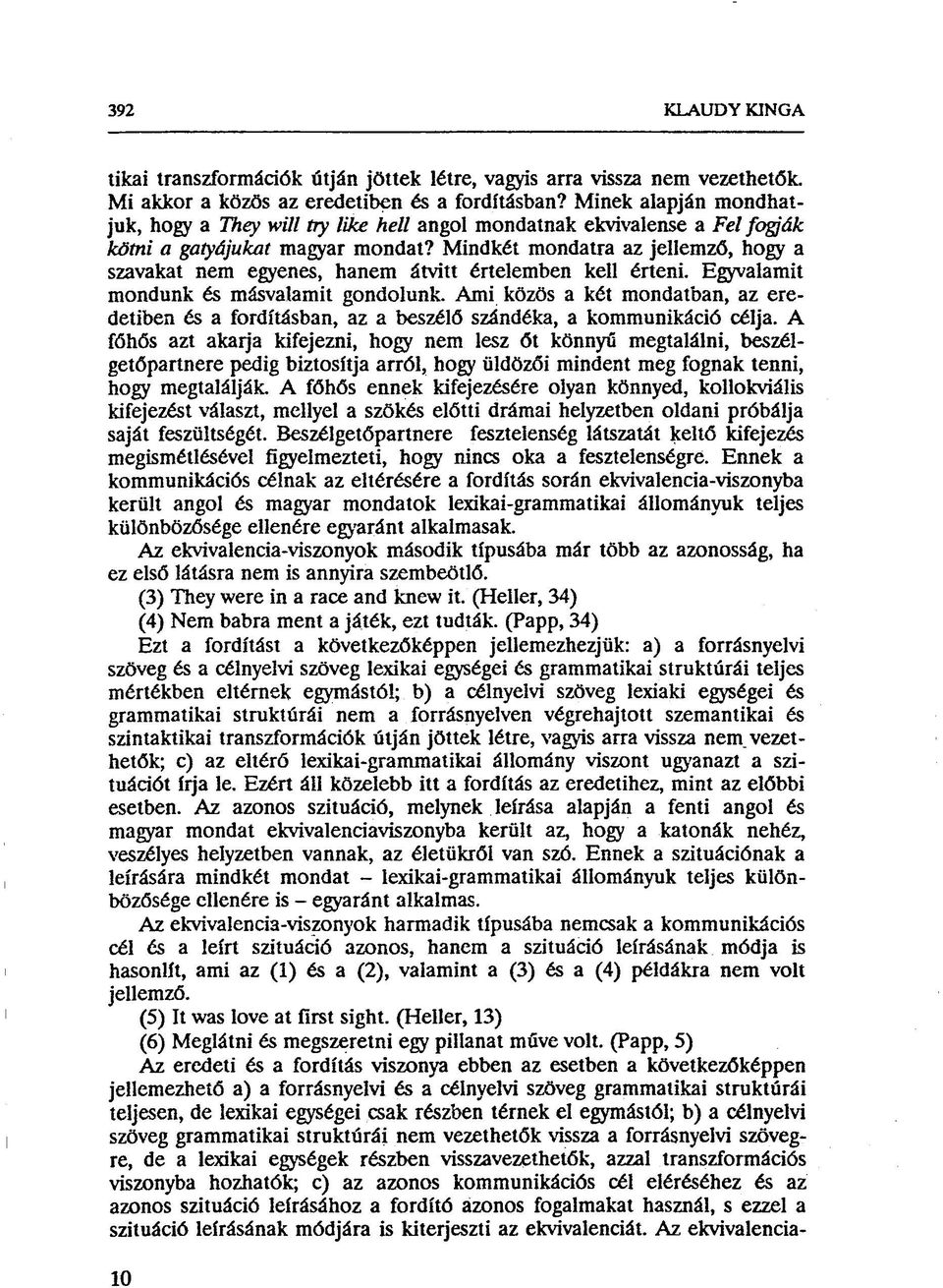 Mindkét mondatra az jellemző, hogy a szavakat nem egyenes, hanem átvitt értelemben kell érteni. Egyvalamit mondunk és másvalamit gondolunk.