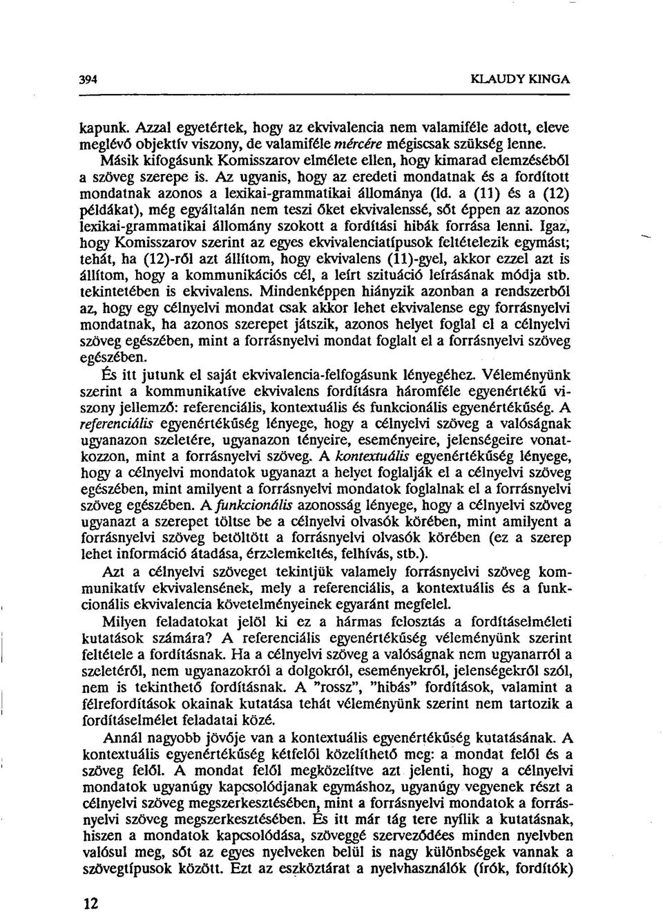 a (11) és a (12) példákat), még egyáltalán nem teszi őket ekvivalenssé, sőt éppen az azonos lexikai-grammatikai állomány szokott a fordítási hibák forrása lenni.