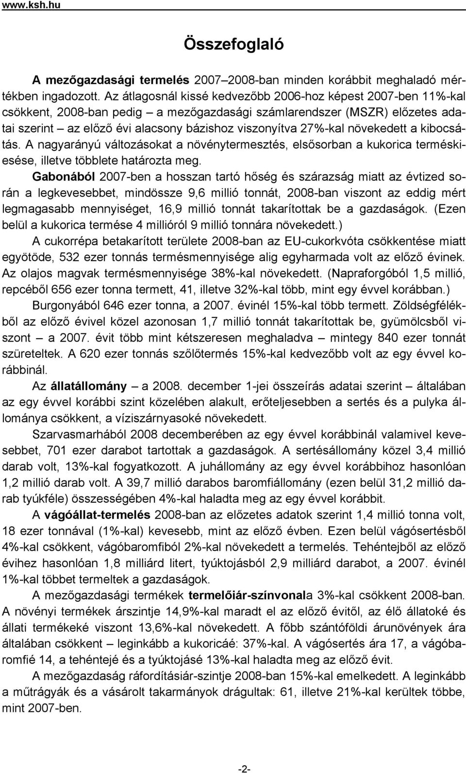 27%-kal növekedett a kibocsátás. A nagyarányú változásokat a növénytermesztés, elsősorban a kukorica terméskiesése, illetve többlete határozta meg.