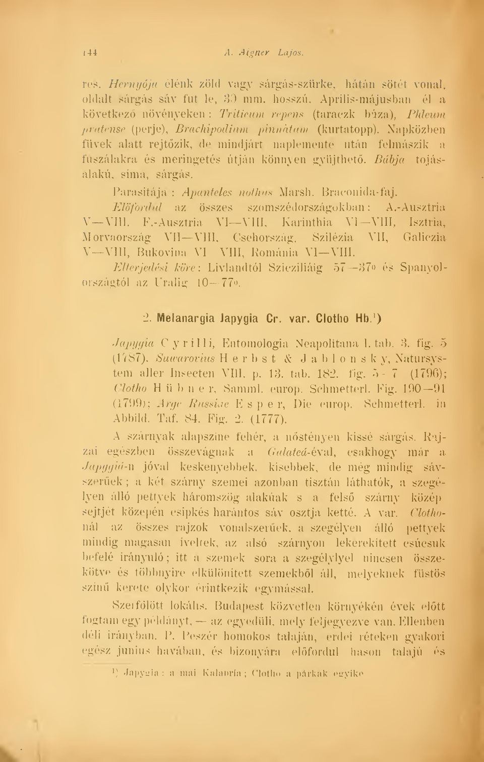 Napközben füvek alatt rejtzik, de mindjárt naplementé után felmászik a fszálakra és meringetés útján könnyen gyjthet. Bábja rojásalakú. sima, Bárgás. Parasitája : Apanteles nothus Marsh.