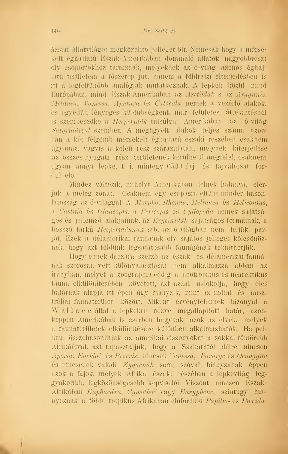 elterjedésben is itt a legfeltnbb analógiák mutatkoznak. A lepkék közül mind Európában, mind Észak-Amerikában az Are.üidák s az Argynnis^ "". Vanessa, Apatura és Catocala nemek a vezérl alakok.