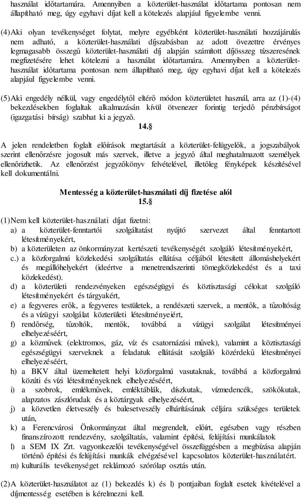 közterület-használati díj alapján számított díjösszeg tízszeresének megfizetésére lehet kötelezni a használat időtartamára.