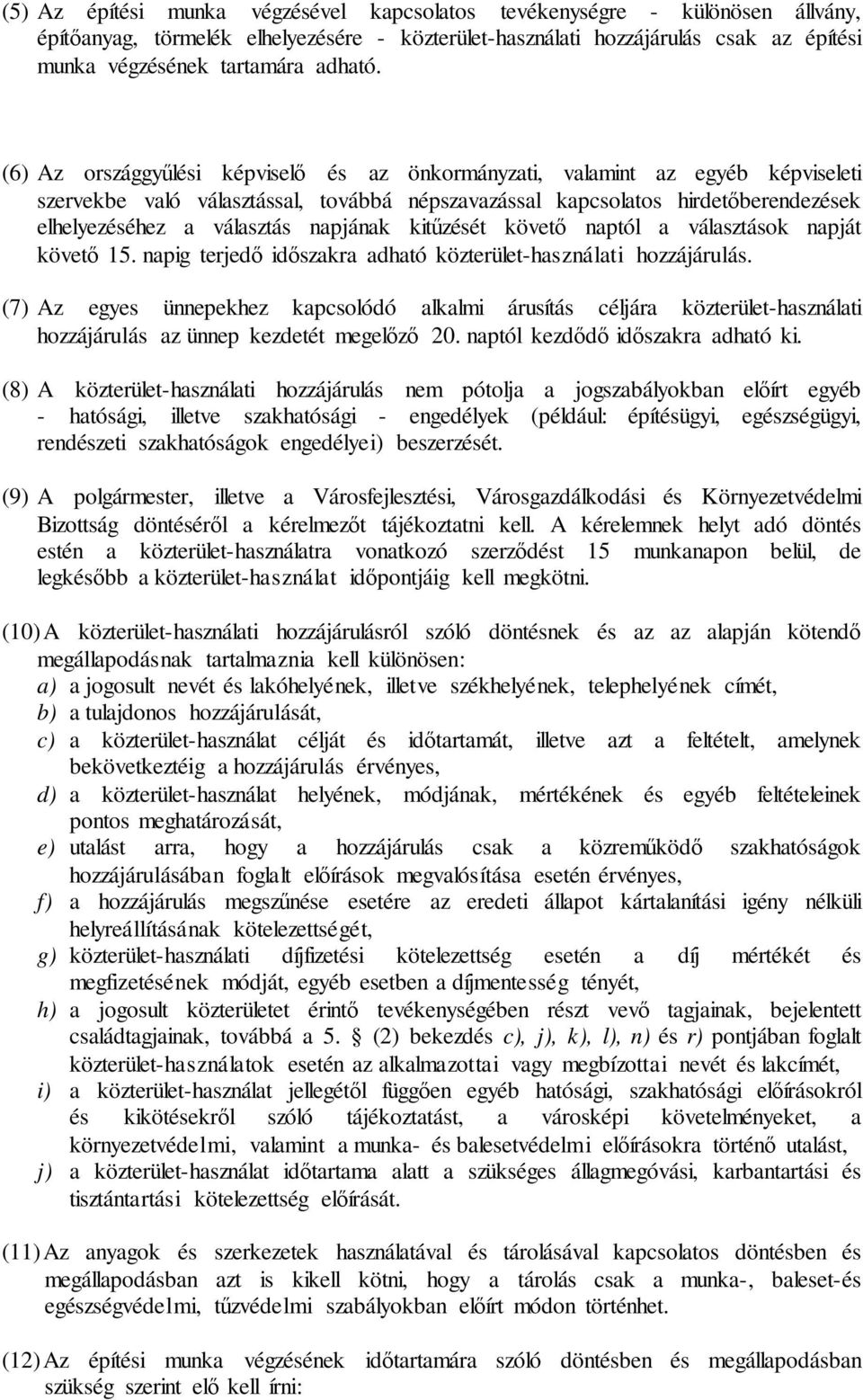 (6) Az országgyűlési képviselő és az önkormányzati, valamint az egyéb képviseleti szervekbe való választással, továbbá népszavazással kapcsolatos hirdetőberendezések elhelyezéséhez a választás