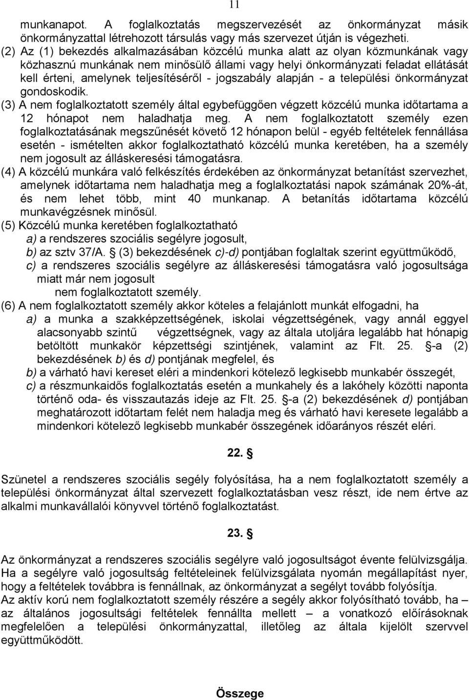 - jogszabály alapján - a települési önkormányzat gondoskodik. (3) A nem foglalkoztatott személy által egybefüggően végzett közcélú munka időtartama a 12 hónapot nem haladhatja meg.