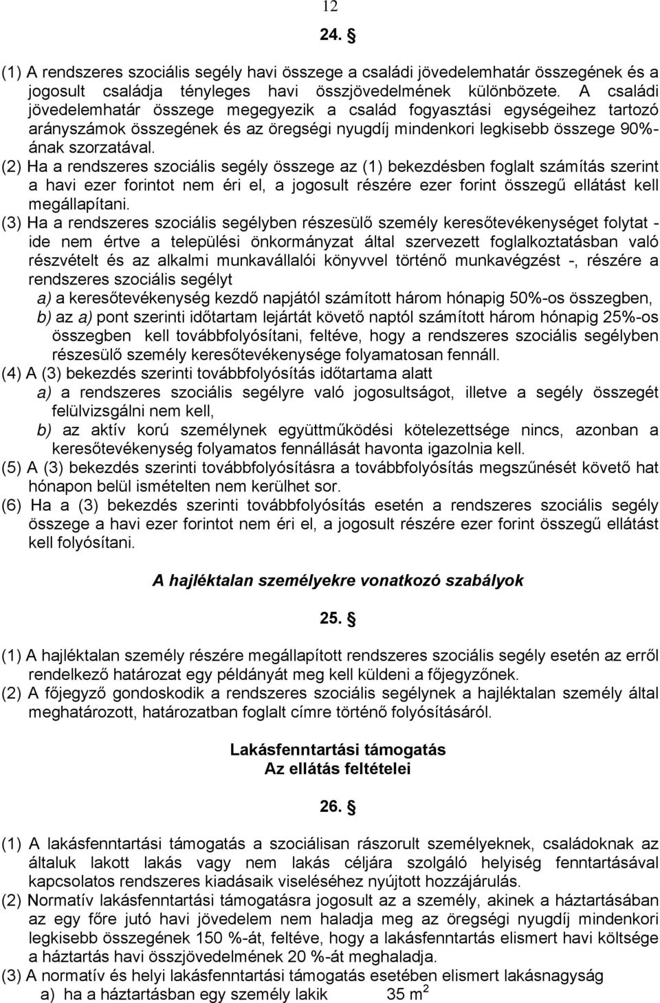 (2) Ha a rendszeres szociális segély összege az (1) bekezdésben foglalt számítás szerint a havi ezer forintot nem éri el, a jogosult részére ezer forint összegű ellátást kell megállapítani.