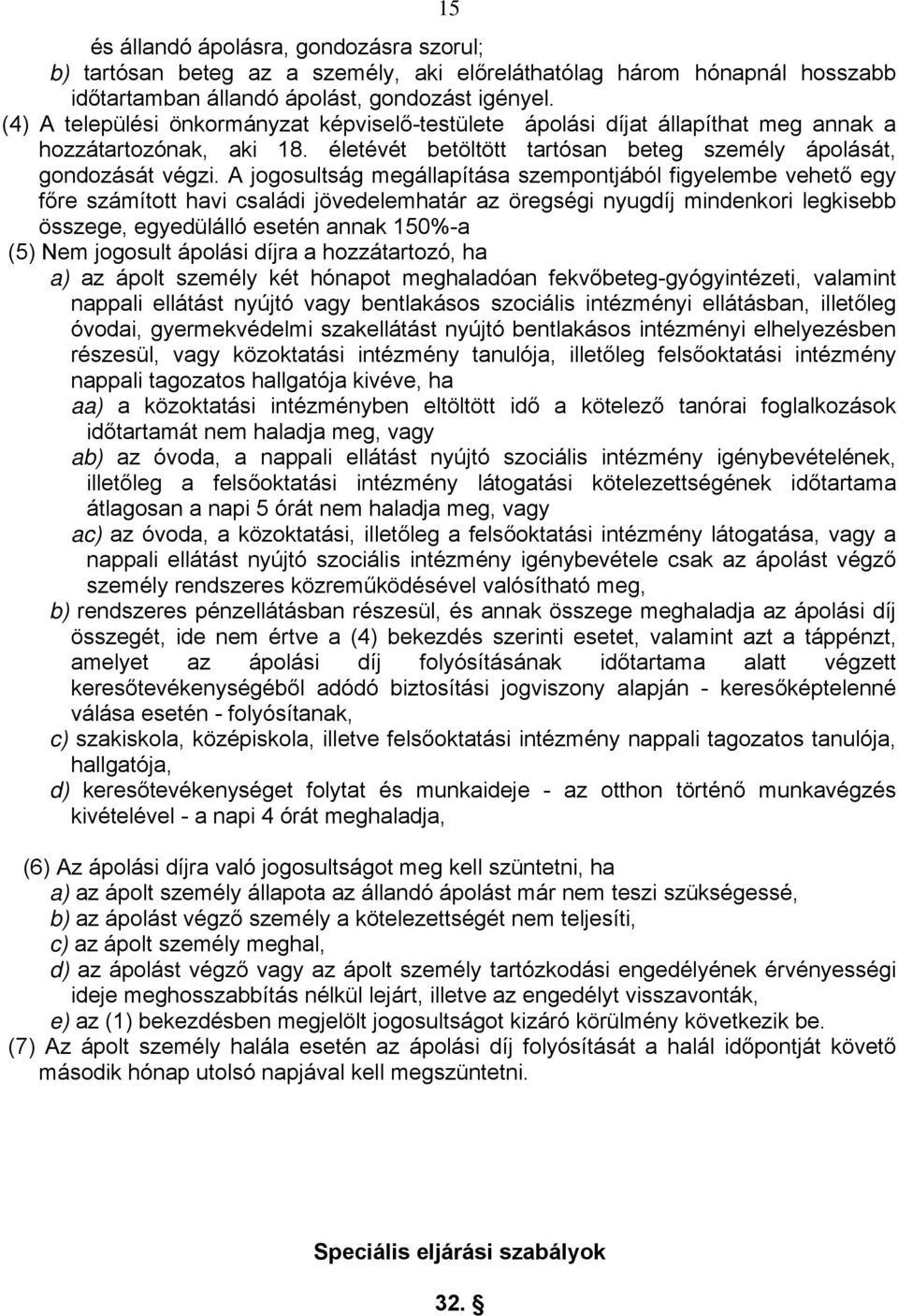 A jogosultság megállapítása szempontjából figyelembe vehető egy főre számított havi családi jövedelemhatár az öregségi nyugdíj mindenkori legkisebb összege, egyedülálló esetén annak 150%-a (5) Nem