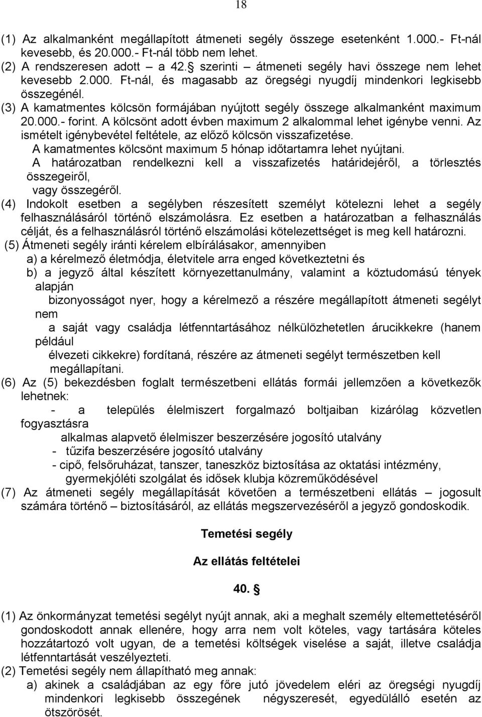 (3) A kamatmentes kölcsön formájában nyújtott segély összege alkalmanként maximum 20.000.- forint. A kölcsönt adott évben maximum 2 alkalommal lehet igénybe venni.