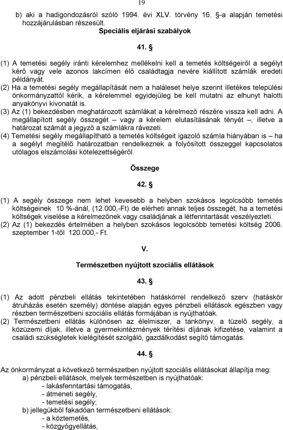 (2) Ha a temetési segély megállapítását nem a haláleset helye szerint illetékes települési önkormányzattól kérik, a kérelemmel egyidejűleg be kell mutatni az elhunyt halotti anyakönyvi kivonatát is.