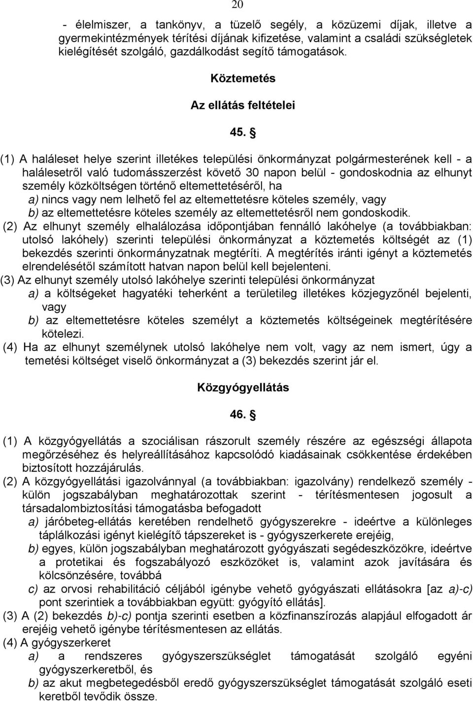 (1) A haláleset helye szerint illetékes települési önkormányzat polgármesterének kell - a halálesetről való tudomásszerzést követő 30 napon belül - gondoskodnia az elhunyt személy közköltségen