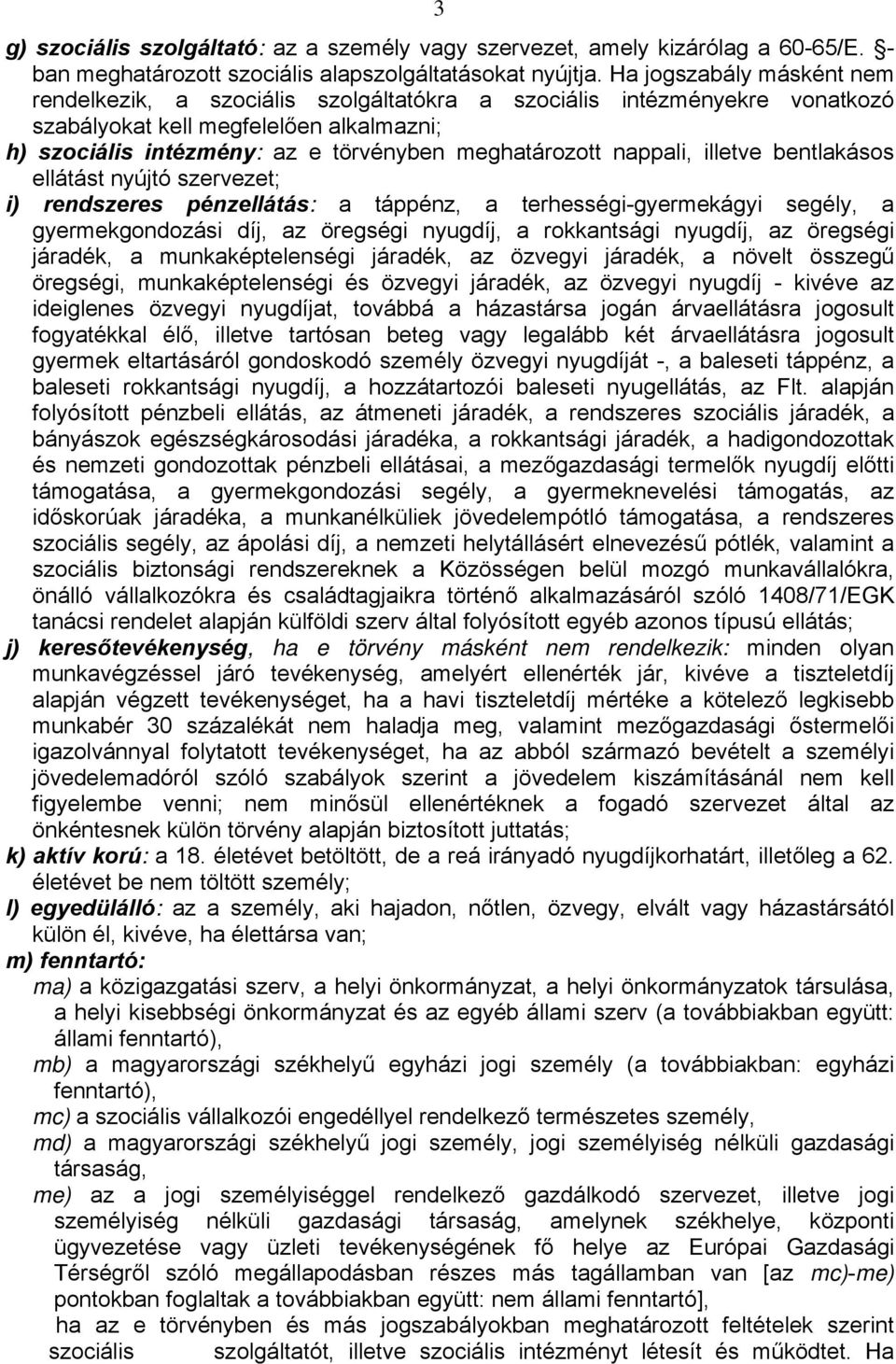 nappali, illetve bentlakásos ellátást nyújtó szervezet; i) rendszeres pénzellátás: a táppénz, a terhességi-gyermekágyi segély, a gyermekgondozási díj, az öregségi nyugdíj, a rokkantsági nyugdíj, az