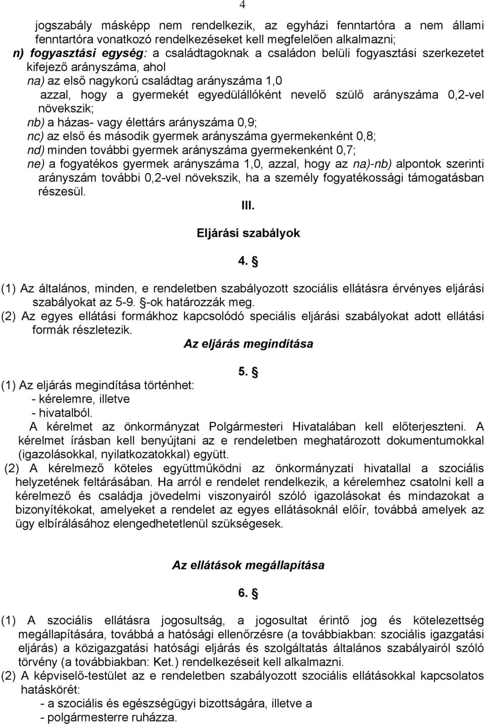 élettárs arányszáma 0,9; nc) az első és második gyermek arányszáma gyermekenként 0,8; nd) minden további gyermek arányszáma gyermekenként 0,7; ne) a fogyatékos gyermek arányszáma 1,0, azzal, hogy az