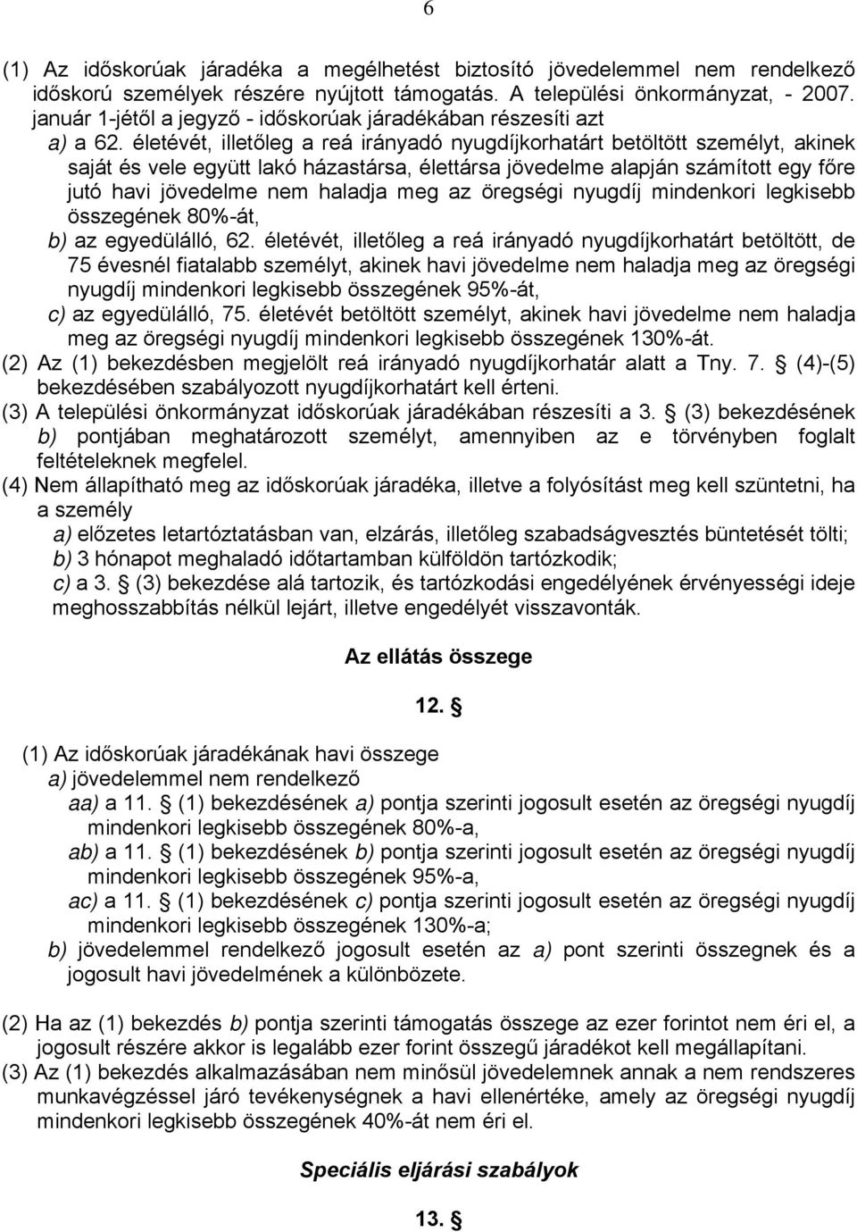 életévét, illetőleg a reá irányadó nyugdíjkorhatárt betöltött személyt, akinek saját és vele együtt lakó házastársa, élettársa jövedelme alapján számított egy főre jutó havi jövedelme nem haladja meg