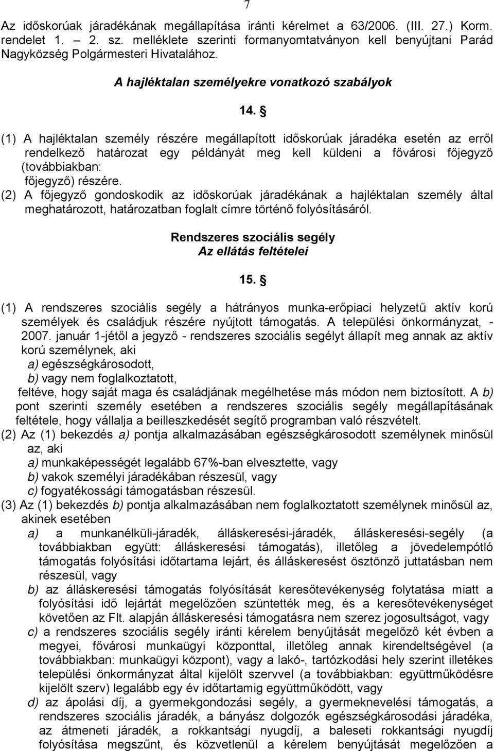 (1) A hajléktalan személy részére megállapított időskorúak járadéka esetén az erről rendelkező határozat egy példányát meg kell küldeni a fővárosi főjegyző (továbbiakban: főjegyző) részére.