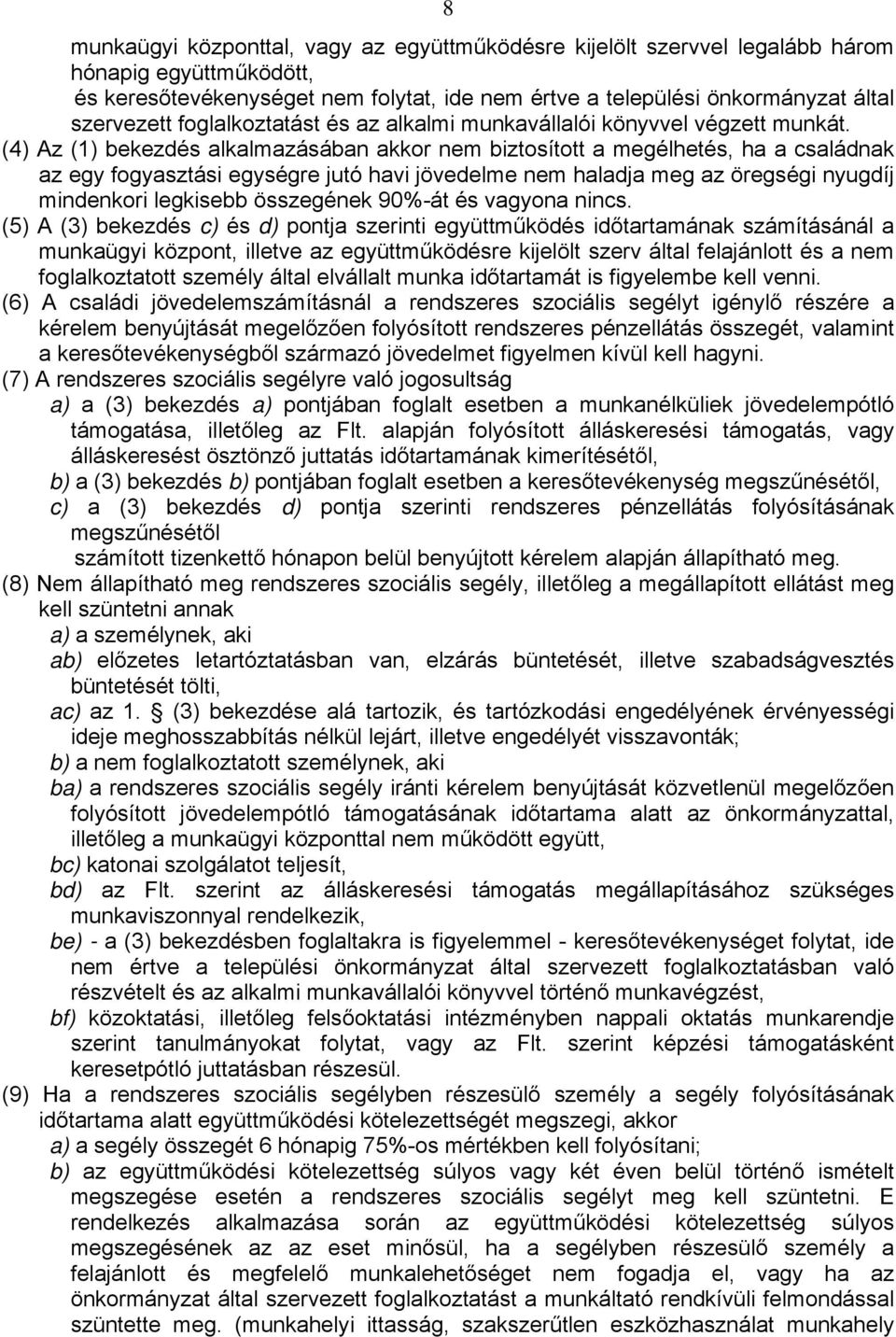 (4) Az (1) bekezdés alkalmazásában akkor nem biztosított a megélhetés, ha a családnak az egy fogyasztási egységre jutó havi jövedelme nem haladja meg az öregségi nyugdíj mindenkori legkisebb