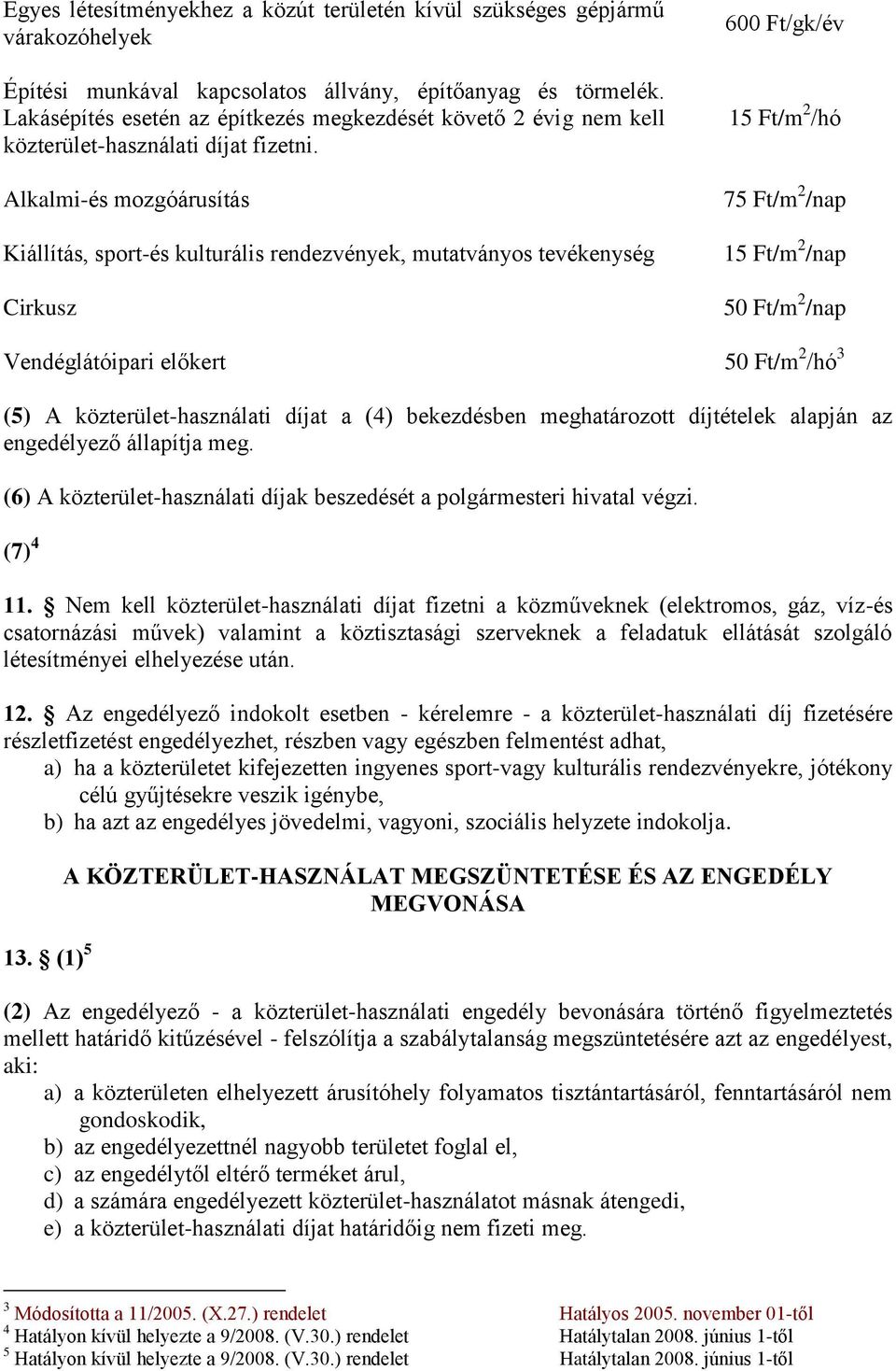 Alkalmi-és mozgóárusítás Kiállítás, sport-és kulturális rendezvények, mutatványos tevékenység Cirkusz 600 Ft/gk/év 15 Ft/m 2 /hó 75 Ft/m 2 /nap 15 Ft/m 2 /nap 50 Ft/m 2 /nap Vendéglátóipari előkert