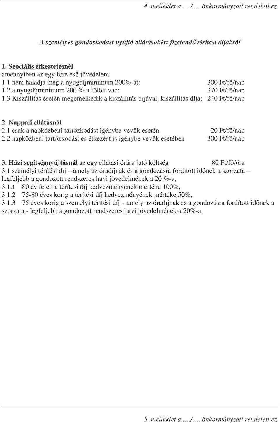 3 Kiszállítás esetén megemelkedik a kiszállítás díjával, kiszállítás díja: 240 Ft/f/nap 2. Nappali ellátásnál 2.1 csak a napközbeni tartózkodást igénybe vevk esetén 20 Ft/f/nap 2.