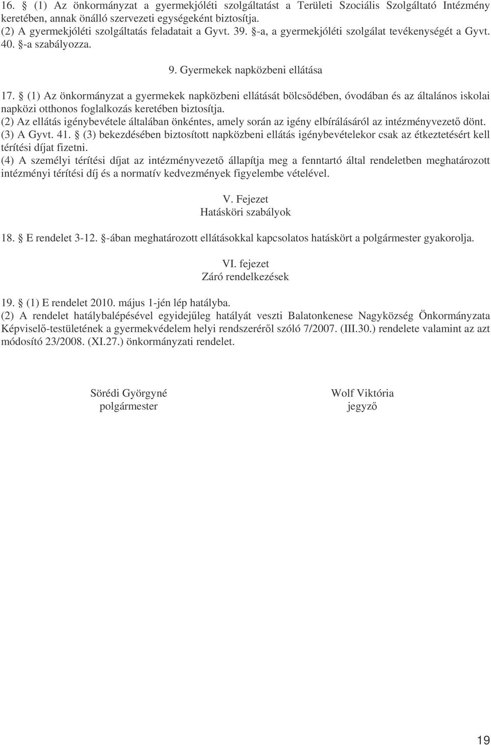 (1) Az önkormányzat a gyermekek napközbeni ellátását bölcsdében, óvodában és az általános iskolai napközi otthonos foglalkozás keretében biztosítja.