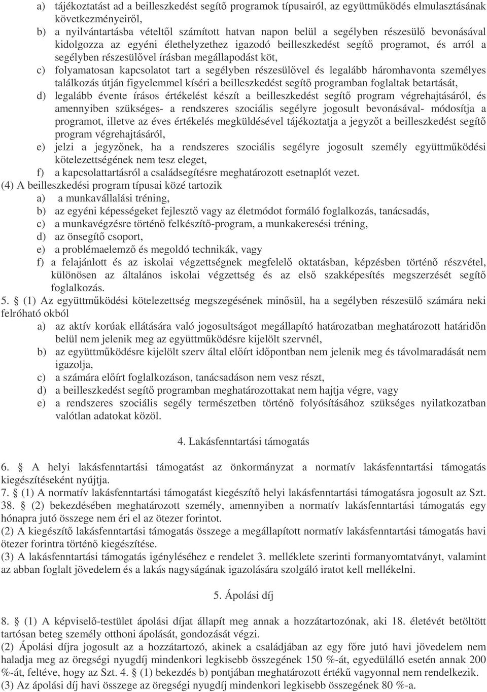 részesülvel és legalább háromhavonta személyes találkozás útján figyelemmel kíséri a beilleszkedést segít programban foglaltak betartását, d) legalább évente írásos értékelést készít a beilleszkedést