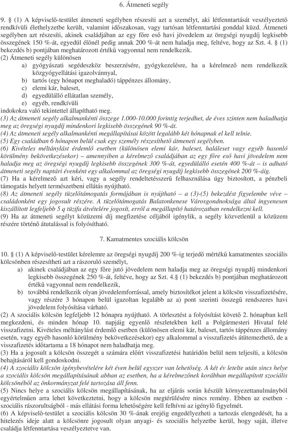 Átmeneti segélyben azt részesíti, akinek családjában az egy fre es havi jövedelem az öregségi nyugdíj legkisebb összegének 150 %-át, egyedül élnél pedig annak 200 %-át nem haladja meg, feltéve, hogy