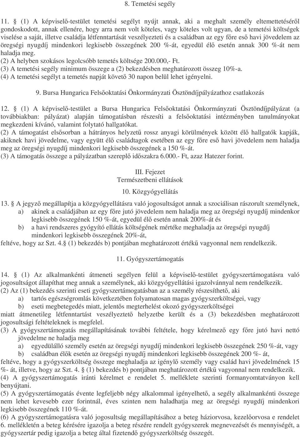 viselése a saját, illetve családja létfenntartását veszélyezteti és a családban az egy fre es havi jövedelem az öregségi nyugdíj mindenkori legkisebb összegének 200 %-át, egyedül él esetén annak 300