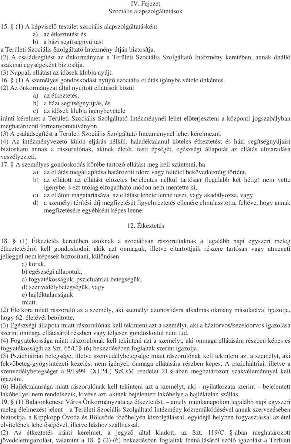 (2) A családsegítést az önkormányzat a Területi Szociális Szolgáltató Intézmény keretében, annak önálló szakmai egységeként biztosítja. (3) Nappali ellátást az idsek klubja nyújt. 16.