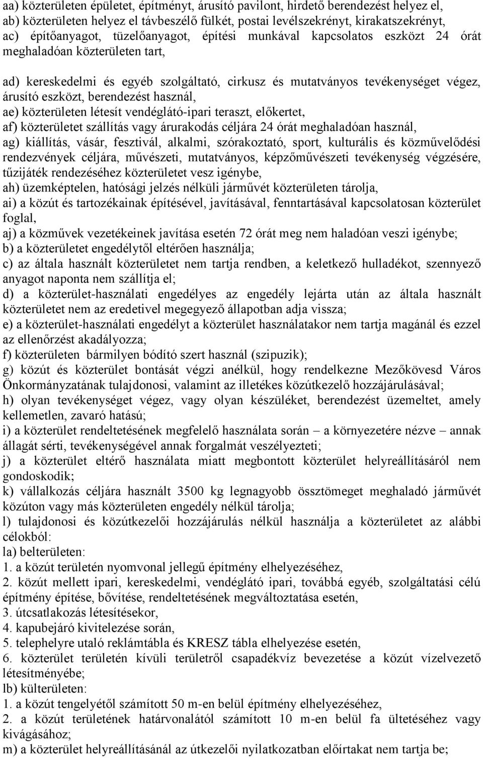 berendezést használ, ae) közterületen létesít vendéglátó-ipari teraszt, előkertet, af) közterületet szállítás vagy árurakodás céljára 24 órát meghaladóan használ, ag) kiállítás, vásár, fesztivál,