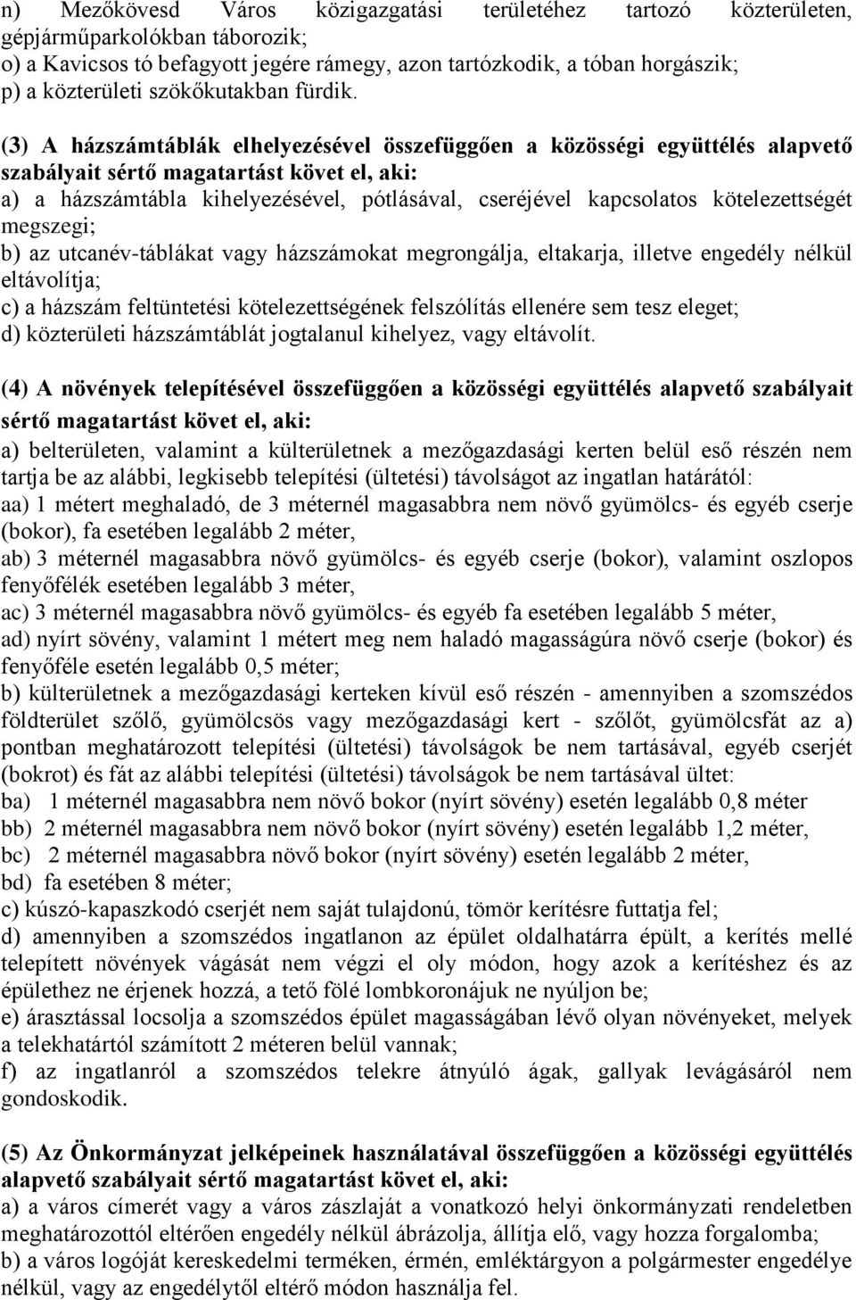 (3) A házszámtáblák elhelyezésével összefüggően a közösségi együttélés alapvető szabályait sértő magatartást követ el, aki: a) a házszámtábla kihelyezésével, pótlásával, cseréjével kapcsolatos