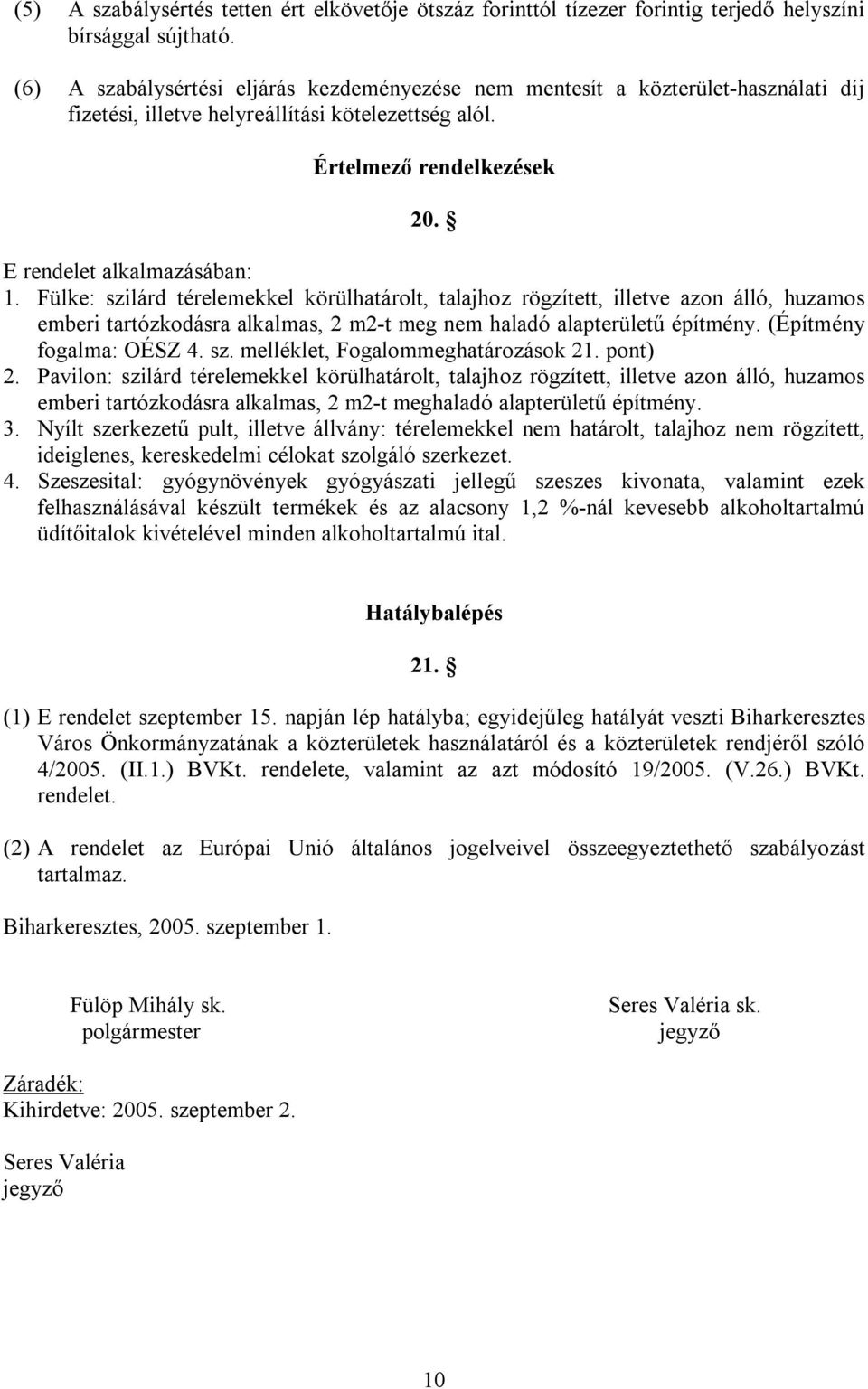 Fülke: szilárd térelemekkel körülhatárolt, talajhoz rögzített, illetve azon álló, huzamos emberi tartózkodásra alkalmas, 2 m2-t meg nem haladó alapterületű építmény. (Építmény fogalma: OÉSZ 4. sz. melléklet, Fogalommeghatározások 21.