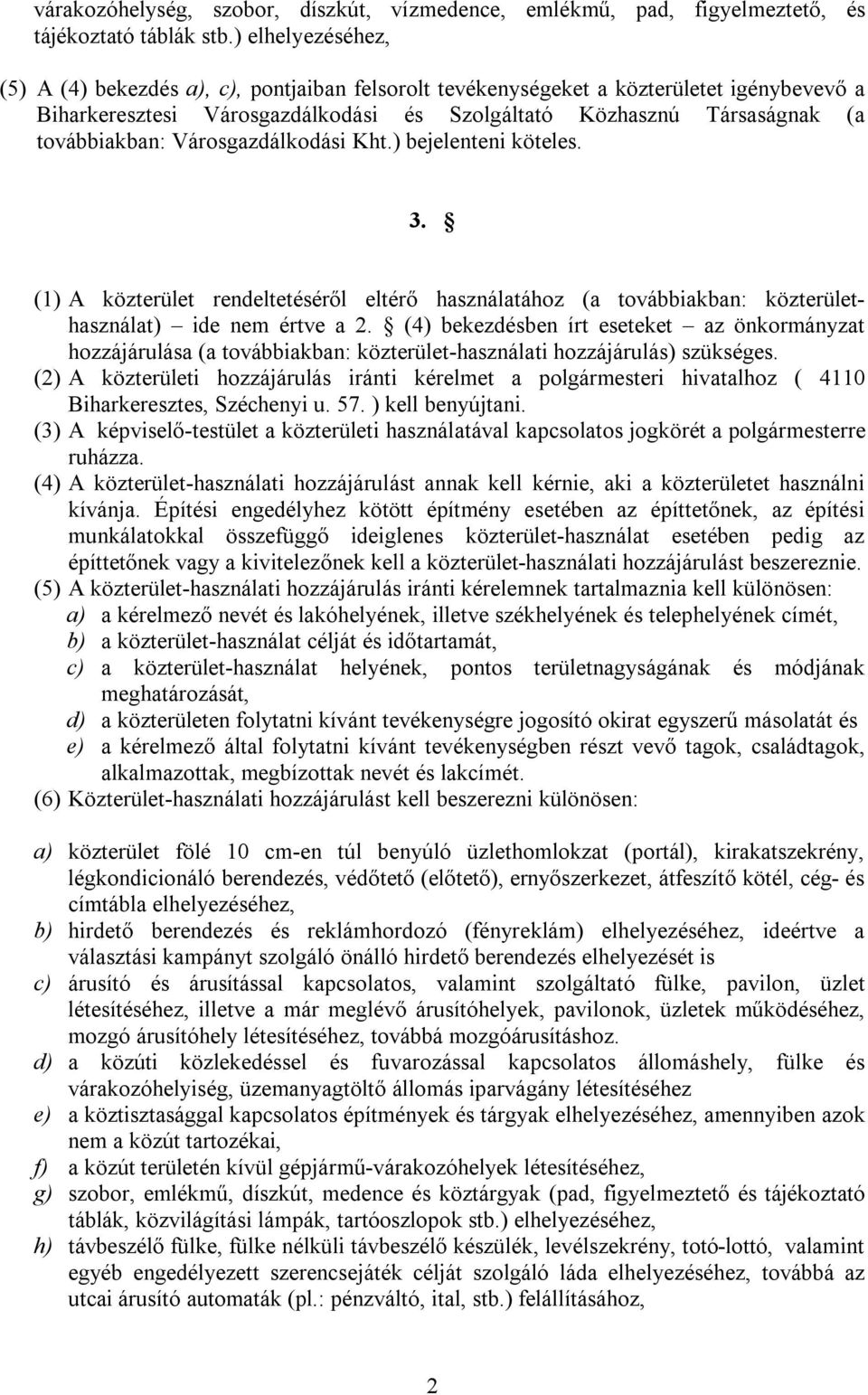 Városgazdálkodási Kht.) bejelenteni köteles. 3. (1) A közterület rendeltetéséről eltérő használatához (a továbbiakban: közterülethasználat) ide nem értve a 2.