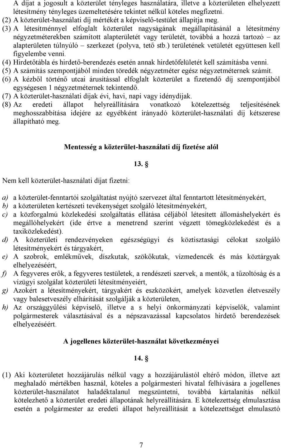 (3) A létesítménnyel elfoglalt közterület nagyságának megállapításánál a létesítmény négyzetméterekben számított alapterületét vagy területét, továbbá a hozzá tartozó az alapterületen túlnyúló