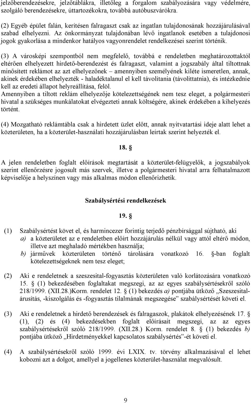 Az önkormányzat tulajdonában lévő ingatlanok esetében a tulajdonosi jogok gyakorlása a mindenkor hatályos vagyonrendelet rendelkezései szerint történik.