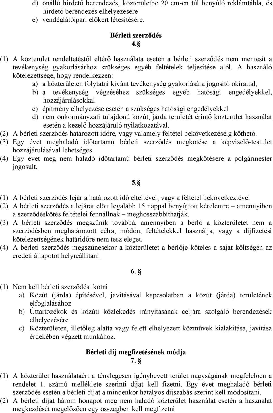 A használó kötelezettsége, hogy rendelkezzen: a) a közterületen folytatni kívánt tevékenység gyakorlására jogosító okirattal, b) a tevékenység végzéséhez szükséges egyéb hatósági engedélyekkel,