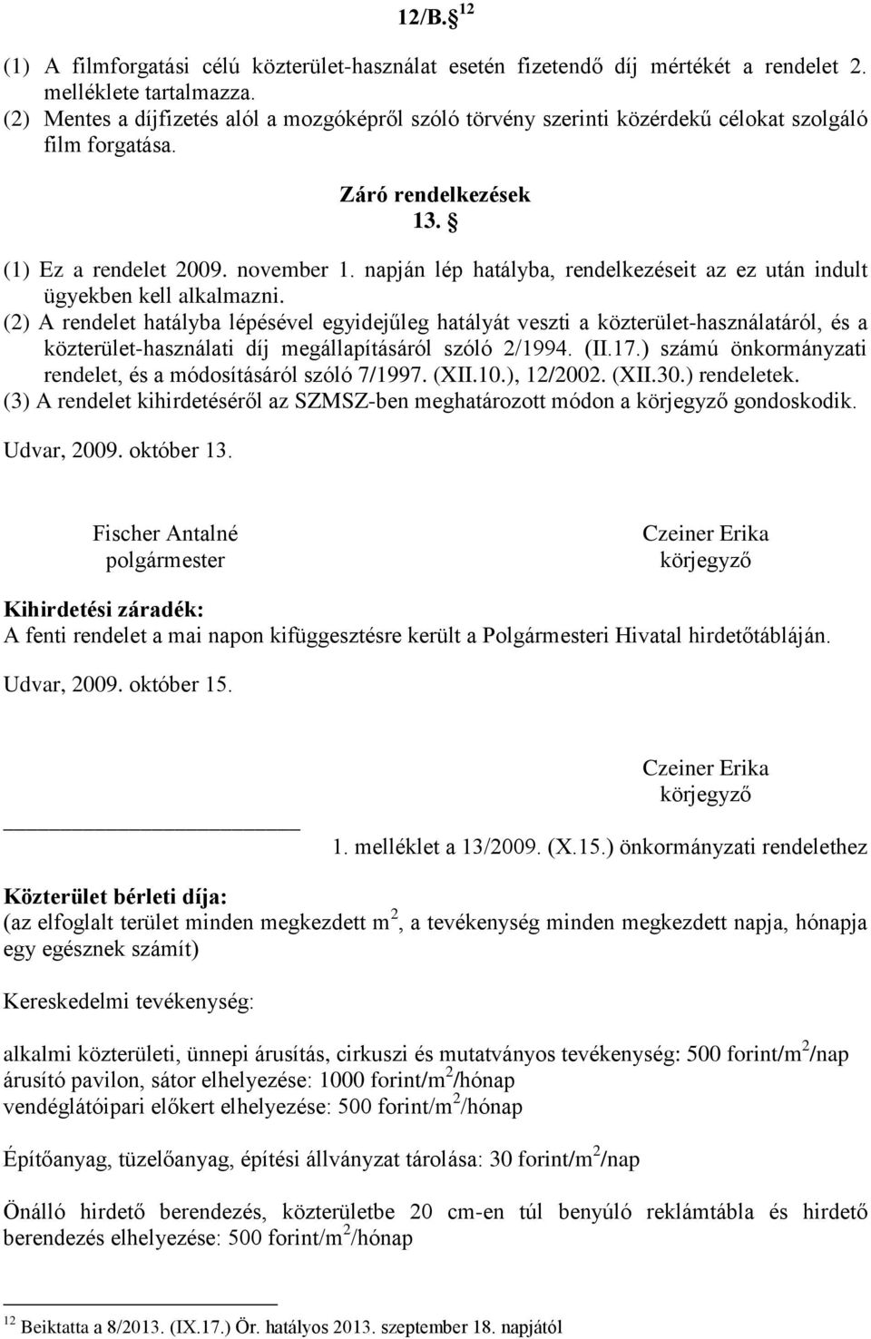 napján lép hatályba, rendelkezéseit az ez után indult ügyekben kell alkalmazni.