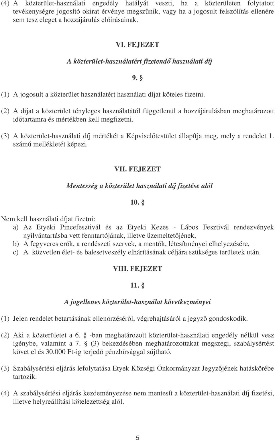 (2) A díjat a közterület tényleges használatától függetlenül a hozzájárulásban meghatározott idtartamra és mértékben kell megfizetni.