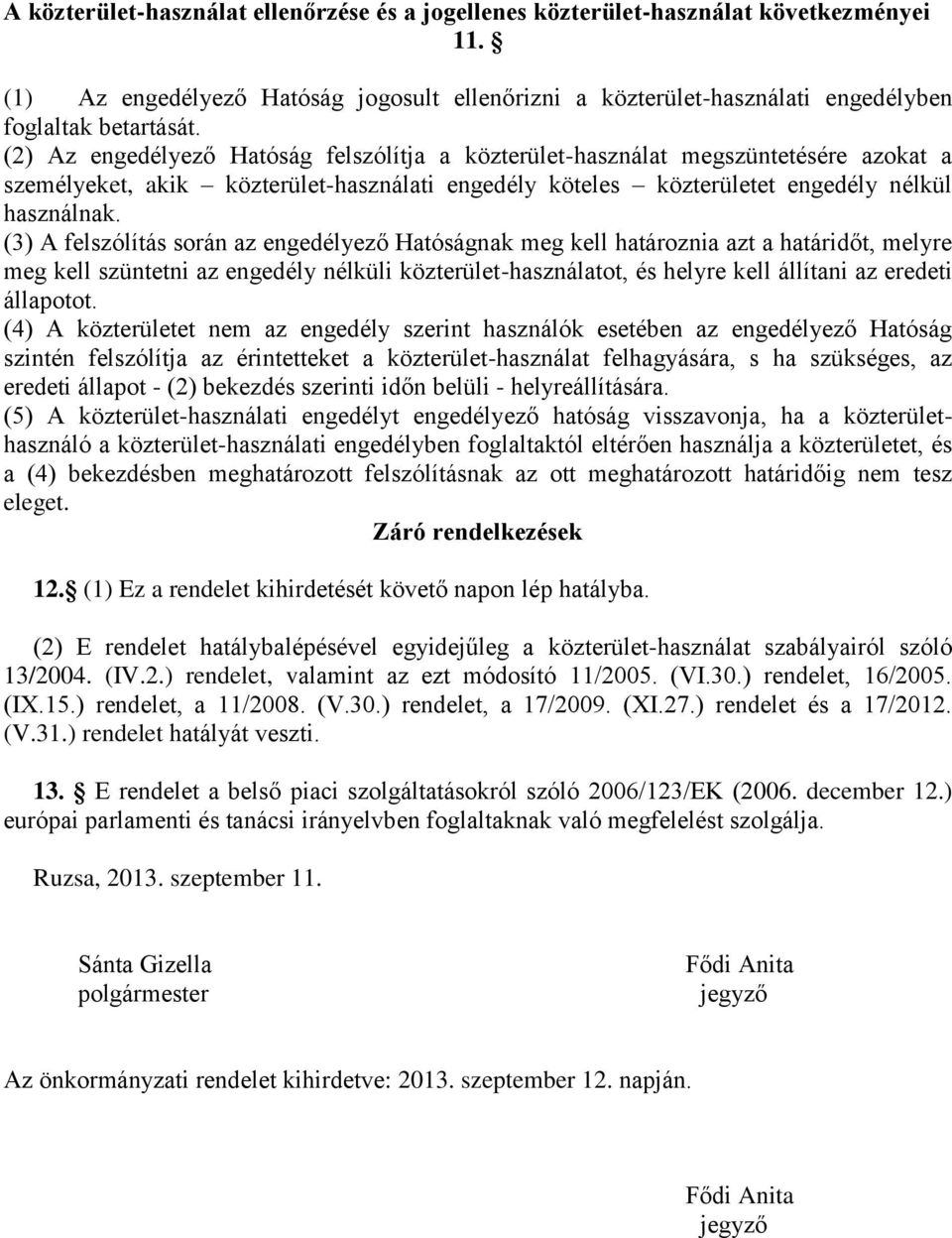 (3) A felszólítás során az engedélyező Hatóságnak meg kell határoznia azt a határidőt, melyre meg kell szüntetni az engedély nélküli közterület-használatot, és helyre kell állítani az eredeti