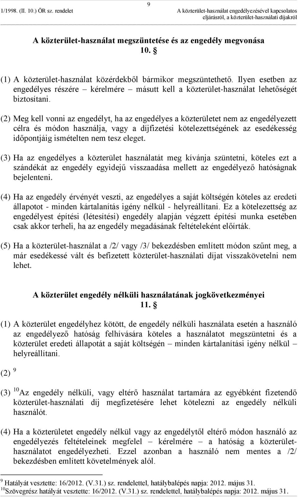 (2) Meg kell vonni az engedélyt, ha az engedélyes a közterületet nem az engedélyezett célra és módon használja, vagy a díjfizetési kötelezettségének az esedékesség időpontjáig ismételten nem tesz