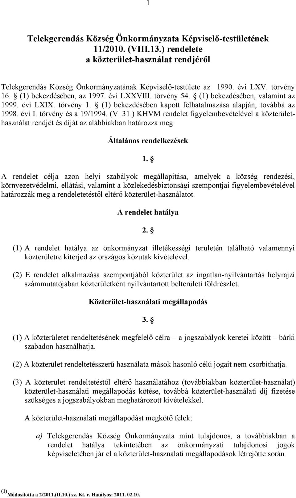 törvény és a 19/1994. (V. 31.) KHVM rendelet figyelembevételével a közterülethasználat rendjét és díját az alábbiakban határozza meg. Általános rendelkezések 1.